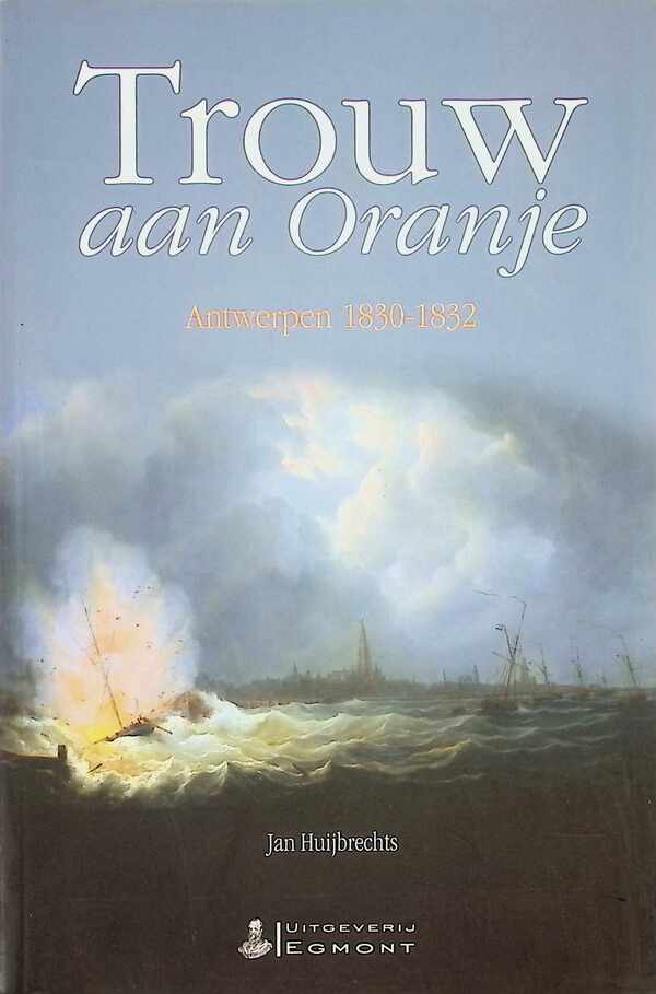 Trouw aan Oranje   Antwerpen 1830-1832