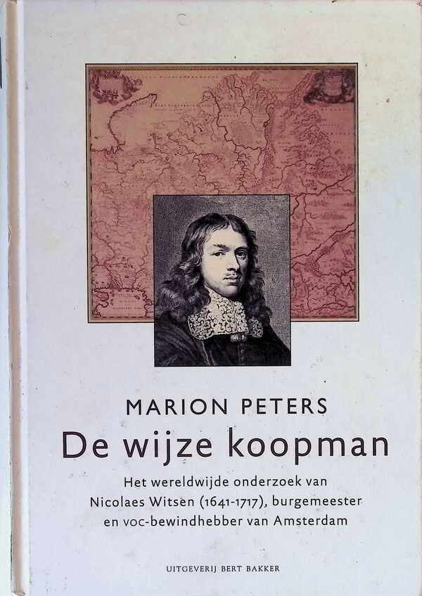 De wijze koopman - het wereldwijde onderzoek van Nicolaes Witsen (1641-1717), burgemeester en VOC-bewindhebber van Amsterdam
